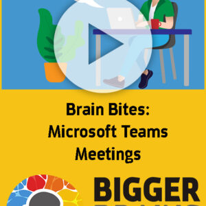 Brain Bites: Microsoft Teams Meetings