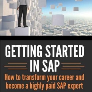 Getting started in SAP: How to transform your career and become a highly paid SAP expert